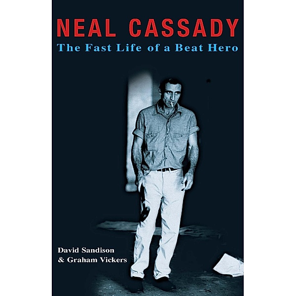 Neal Cassady: The Fast Life of a Beat Hero, Graham Vickers