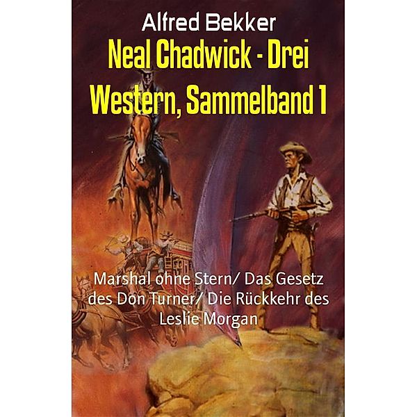 Neal Chadwick - Drei Western, Sammelband 1, Alfred Bekker