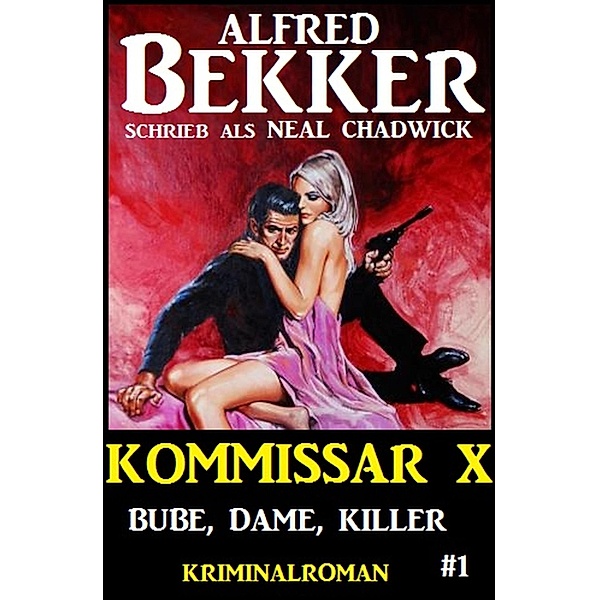 Neal Chadwick - Kommissar X #1: Bube, Dame, Killer, Alfred Bekker, Neal Chadwick