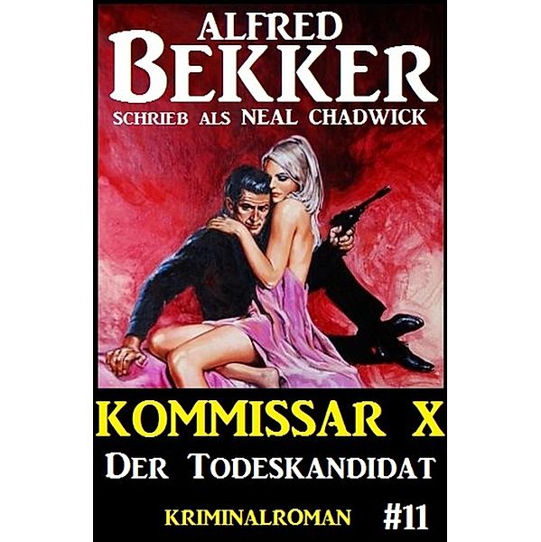 Neal Chadwick Kommissar X #11: Der Todeskandidat / Neal Chadwick Kommissar X Bd.11, Alfred Bekker, Neal Chadwick