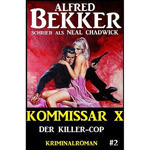 Neal Chadwick - Kommissar X #2: Der Killer-Cop / Neal Chadwick Kommissar X Bd.2, Alfred Bekker, Neal Chadwick