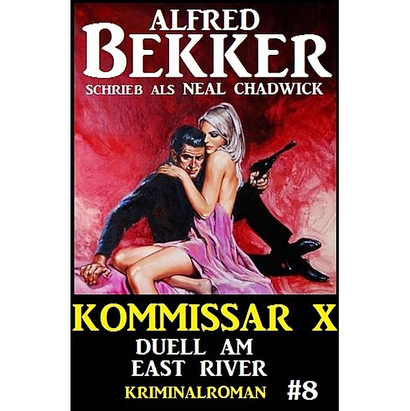 Neal Chadwick Kommissar X #8: Duell am East River / Neal Chadwick Kommissar X Bd.8, Alfred Bekker