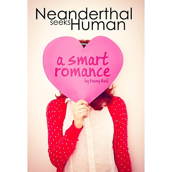 Neanderthal Seeks Human: A Smart Romance, Penny Reid