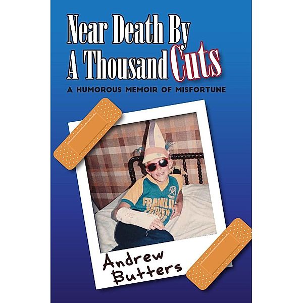 Near Death By A Thousand Cuts: A Humorous Memoir Of Misfortune, Andrew Butters