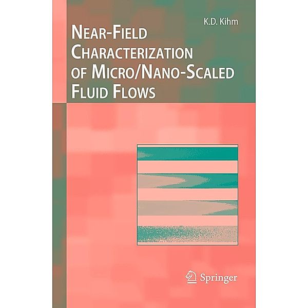 Near-Field Characterization of Micro/Nano-Scaled Fluid Flows / Experimental Fluid Mechanics, Kenneth D Kihm