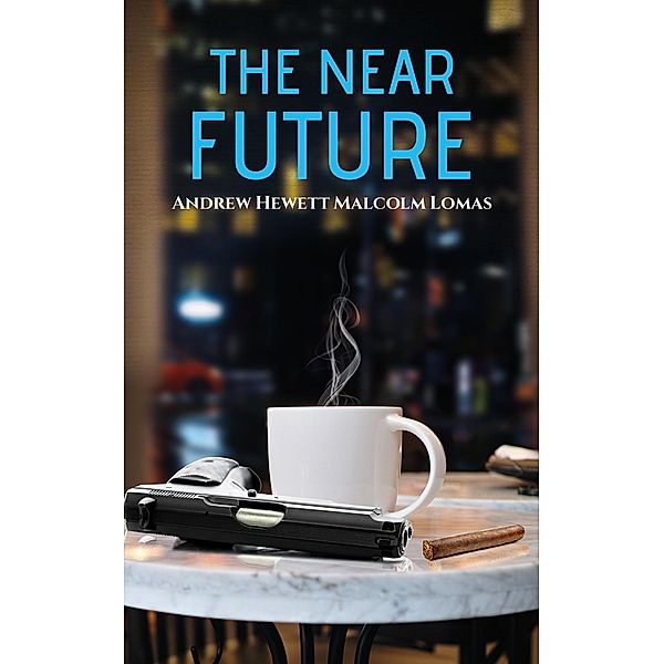 Near Future / Austin Macauley Publishers Ltd, Andrew Hewett Malcolm Lomas