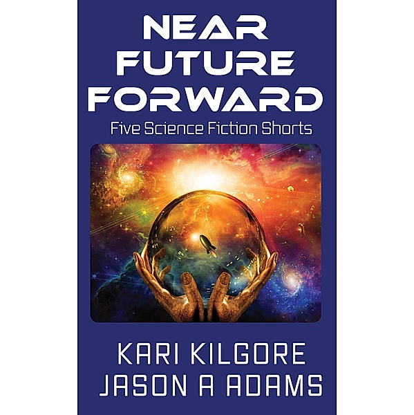 Near Future Forward, Kari Kilgore, Jason A Adams