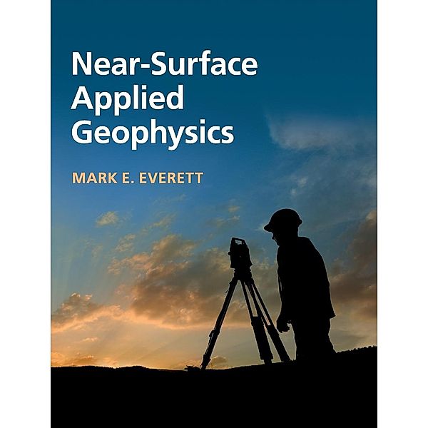 Near-Surface Applied Geophysics, Mark E. Everett