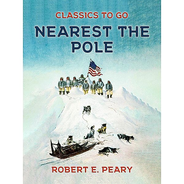 Nearest the Pole, Robert E. Peary