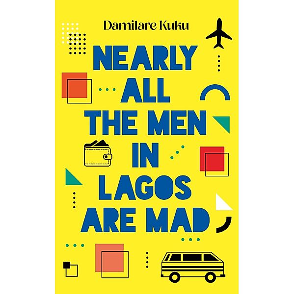 Nearly All the Men in Lagos Are Mad, Damilare Kuku