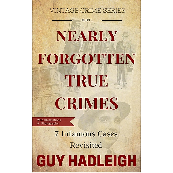Nearly Forgotten True Crimes - Volume 1 (7 Infamous Cases Revisited, #1) / 7 Infamous Cases Revisited, Guy Hadleigh