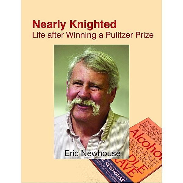 Nearly Knighted: Life after Winning a Pulitzer Prize, Eric Newhouse