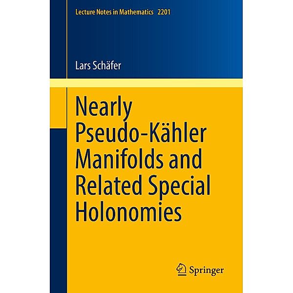 Nearly Pseudo-Kähler Manifolds and Related Special Holonomies / Lecture Notes in Mathematics Bd.2201, Lars Schäfer