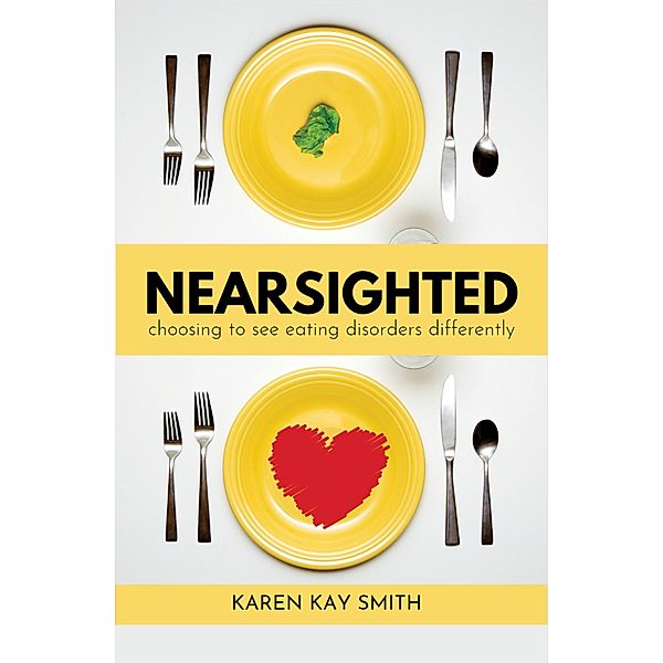 Nearsighted Choosing to See Eating Disorders Differently, Karen Smith