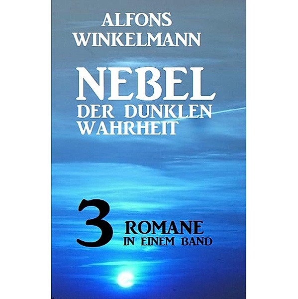 Nebel der dunklen Wahrheit - 3 Romane in einem Band, Alfons Winkelmann