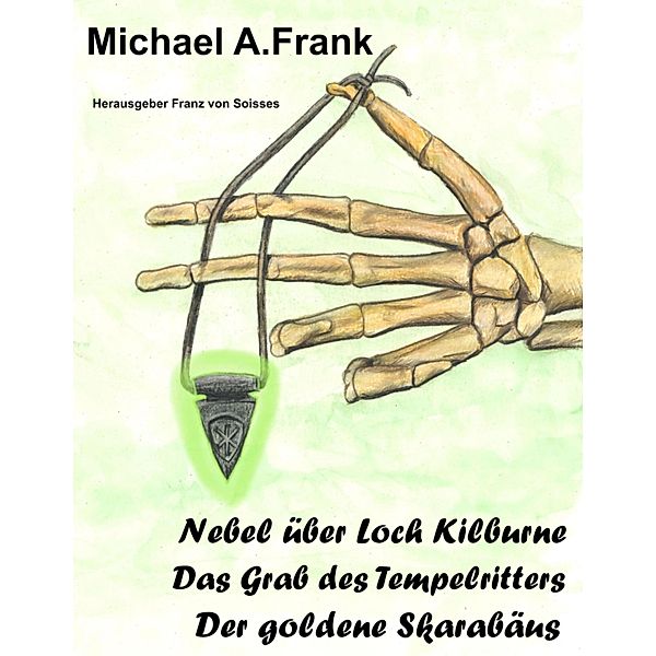 Nebel über Loch Kilburne,  Das Grab des Tempelritters  und Der goldene Skarabäus, Franz von Soisses, Michael A. Frank