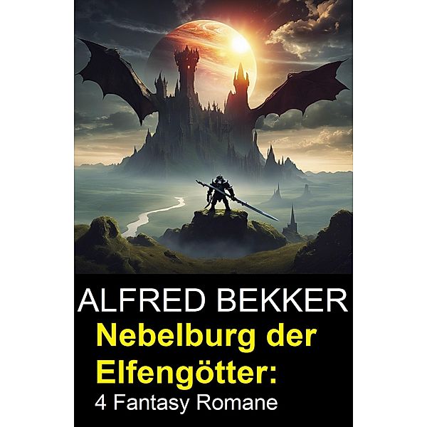Nebelburg der Elfengötter: 4 Fantasy Romane, Alfred Bekker