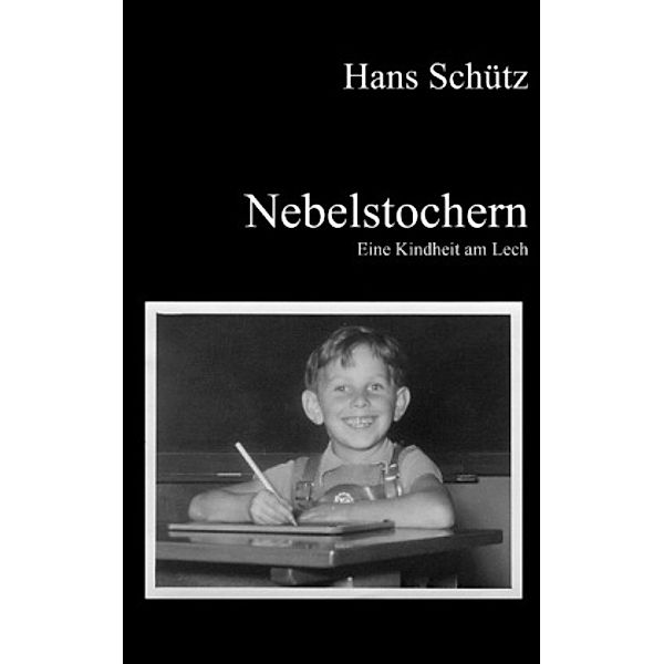 Nebelstochern - Eine Kindheit am Lech, Hans Schütz