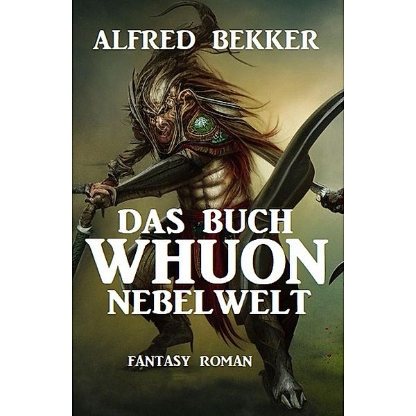 Nebelwelt - Das Buch Whuon: Fantasy Roman, Alfred Bekker