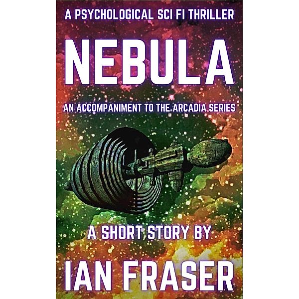 Nebula: A Psychological Sci Fi Thriller - A Short Story (The Arcadia Series, #0) / The Arcadia Series, Ian Fraser