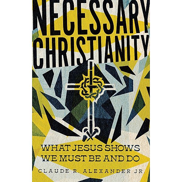 Necessary Christianity, Claude R. Alexander Jr.