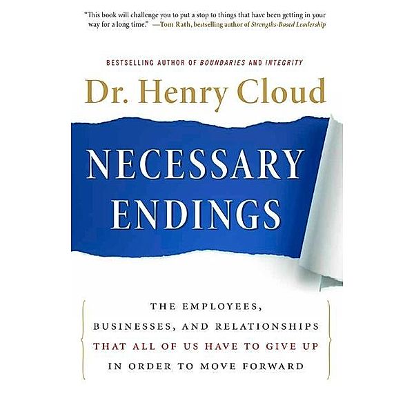 Necessary Endings: The Employees, Businesses, and Relationships That All of Us Have to Give Up in Order to Move Forward, Henry Cloud