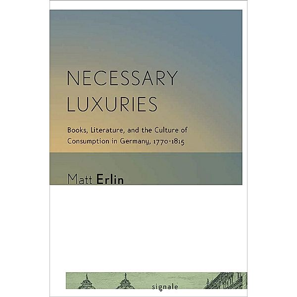 Necessary Luxuries / Signale: Modern German Letters, Cultures, and Thought, Matt Erlin