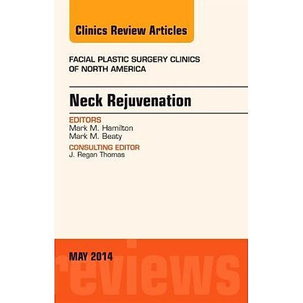 Neck Rejuvenation, An Issue of Facial Plastic Surgery Clinics of North America, Mark M. Hamilton