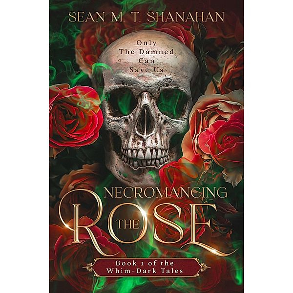 Necromancing The Rose - Book 1 of the Whim-Dark Tales / The Whim-Dark Tales, Sean M. T. Shanahan