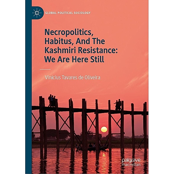 Necropolitics, Habitus, And The Kashmiri Resistance: We Are Here Still / Global Political Sociology, Vinícius Tavares de Oliveira