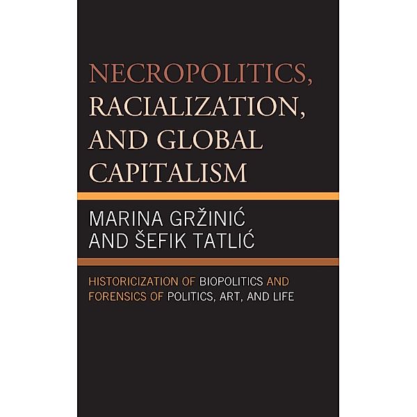 Necropolitics, Racialization, and Global Capitalism, Marina Grzinic, Sefik Tatlic