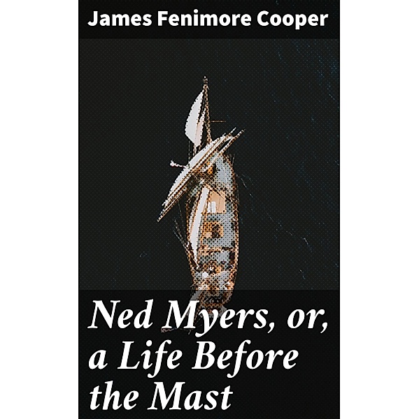Ned Myers, or, a Life Before the Mast, James Fenimore Cooper