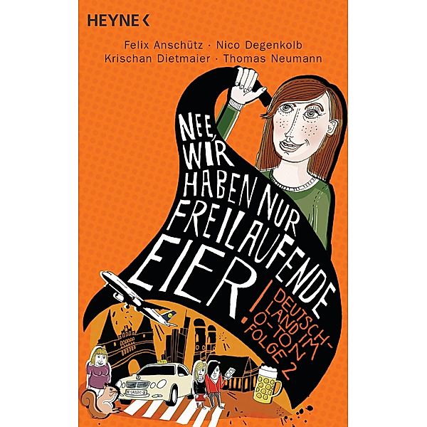 Nee, wir haben nur freilaufende Eier! / Deutschland im O-Ton Bd.2, Felix Anschütz, Nico Degenkolb, Krischan Dietmaier, Thomas Neumann