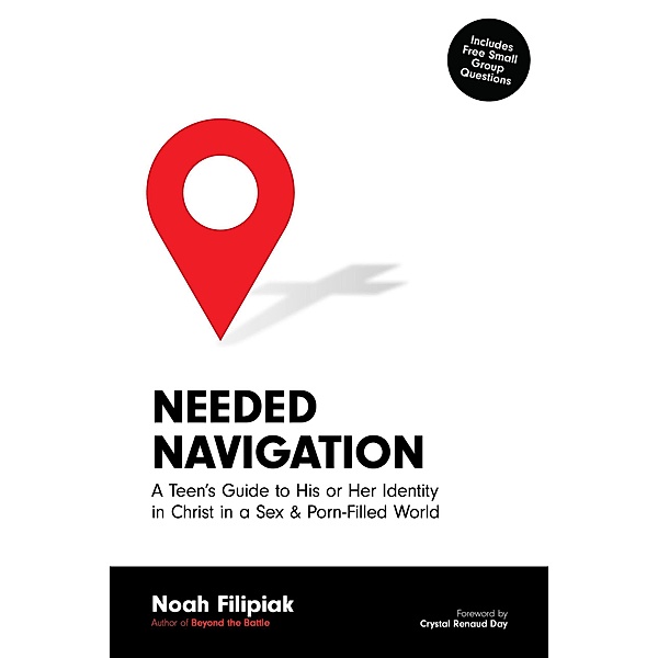 Needed Navigation: A Teen's Guide to His or Her Identity in Christ in a Sex & Porn-Filled World, Noah Filipiak