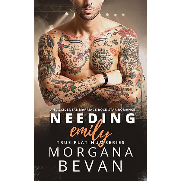 Needing Emily: An Accidental Marriage Rock Star Romance (True Platinum Rock Star Romance Series, #4.5) / True Platinum Rock Star Romance Series, Morgana Bevan