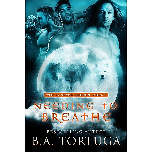 Needing to Breathe (Two Is Never Enough, #2) / Two Is Never Enough, BA Tortuga