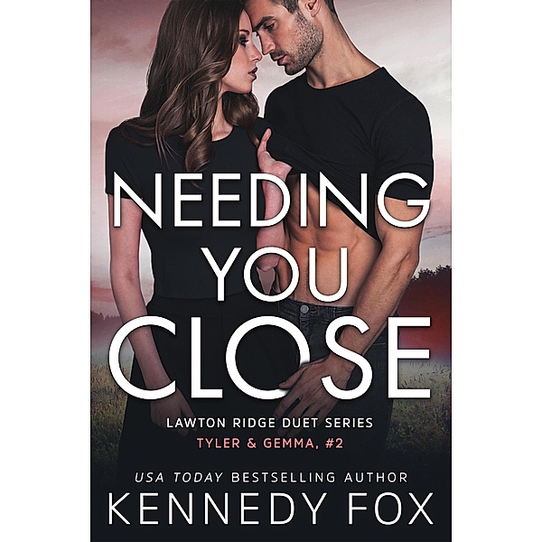 Needing You Close (Tyler & Gemma #2) / Lawton Ridge Duet Series, Kennedy Fox