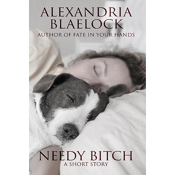 Needy Bitch: A Short Story, Alexandria Blaelock