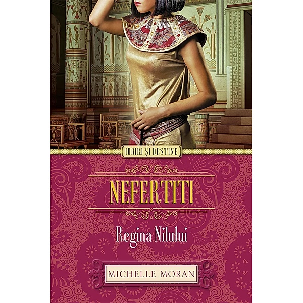 Nefertiti. Regina Nilului / Iubiri ¿i destine, Michelle Moran