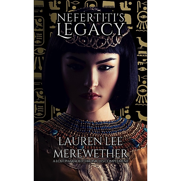 Nefertiti's Legacy (The Lost Pharaoh Chronicles Complement Collection, #3) / The Lost Pharaoh Chronicles Complement Collection, Lauren Lee Merewether