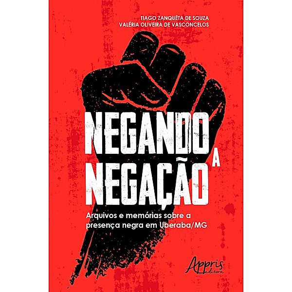 Negando a Negação: Arquivos e Memórias sobre a Presença Negra em Uberaba-MG, Tiago Zanquêta de Souza