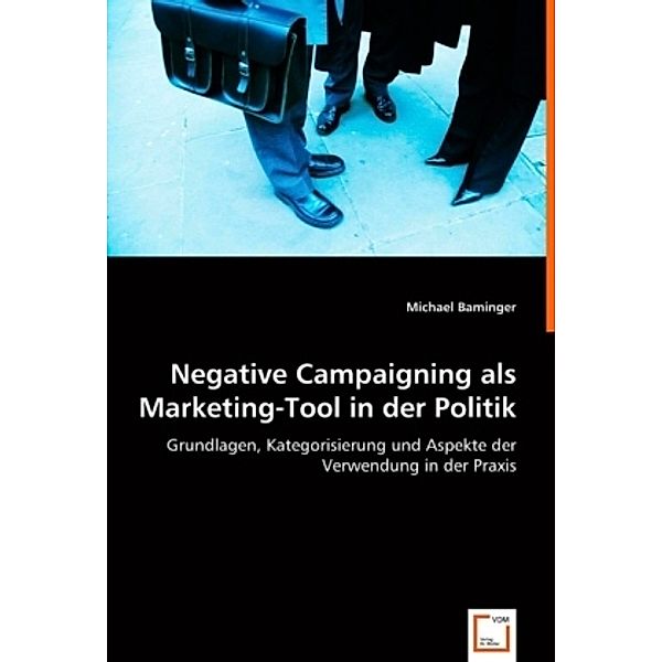 Negative Campaigning als Marketing-Tool in der Politik, Michael Baminger