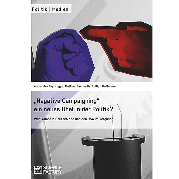 Negative Campaigning ein neues Übel in der Politik?, Alexandra von Lingen, Mattias Baumarth, Philipp Hoffmann