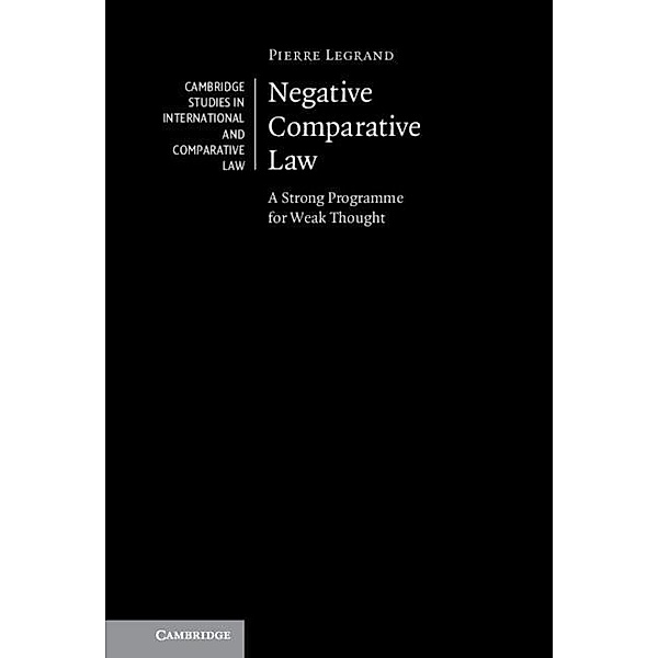 Negative Comparative Law / Cambridge Studies in International and Comparative Law, Pierre Legrand