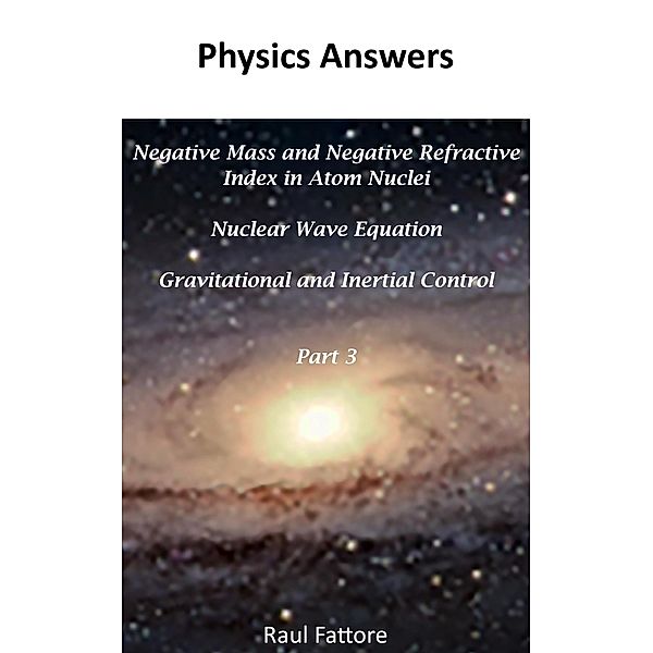 Negative Mass and Negative Refractive Index in Atom Nuclei - Nuclear Wave Equation - Gravitational and Inertial Control: Part 3 / Gravitational and Inertial Control, Raul Fattore