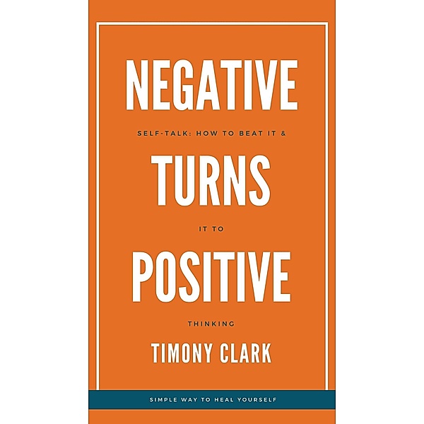 Negative Self-Talk: How To Beat It And Turn To Positive Thinking, Timony Clark