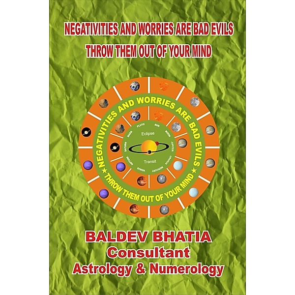 NEGATIVITIES AND WORRIES ARE BAD EVILS, BALDEV BHATIA