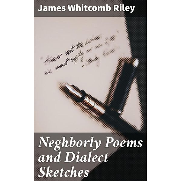 Neghborly Poems and Dialect Sketches, James Whitcomb Riley