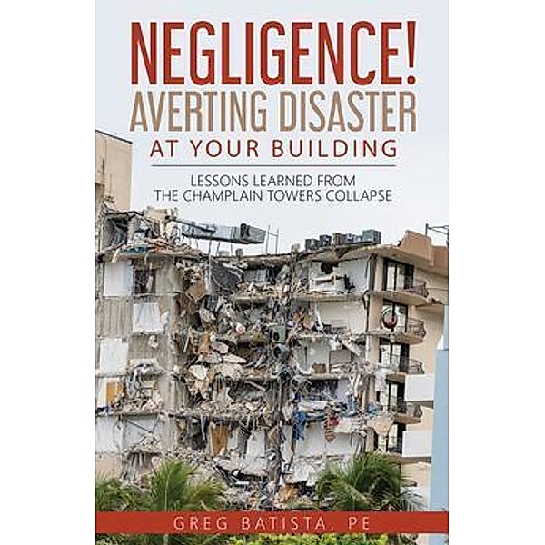 Negligence! Averting Disaster at Your Building / Greg Batista, PE, Greg Batista