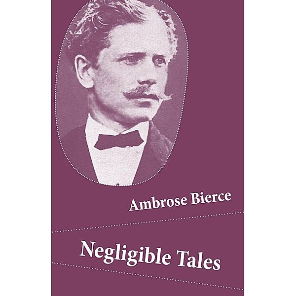 Negligible Tales (14 Unabridged Tales), Ambrose Bierce